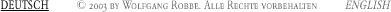 DEUTSCH          &copy; 2003 by Wolfgang Robbe. Alle Rechte vorbehalten          ENGLISH
